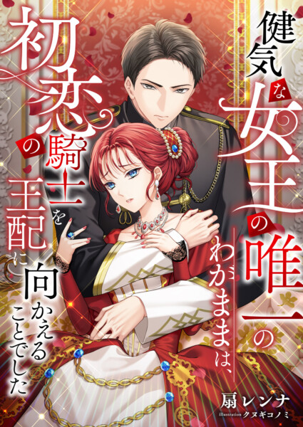 健気な女王の唯一のわがままは、初恋の騎士を王配に向かえることでした